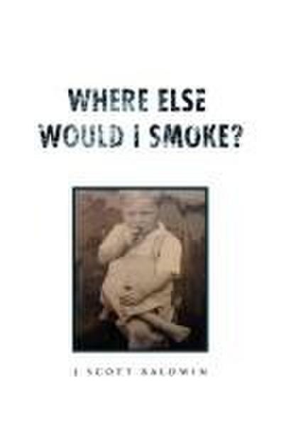 Where Else Would I Smoke?