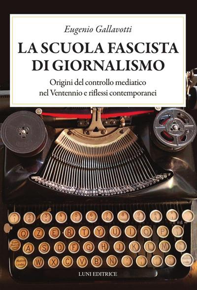 La scuola fascista di giornalismo. Origini del controllo mediatico nel ventennio e riflessi contemporanei