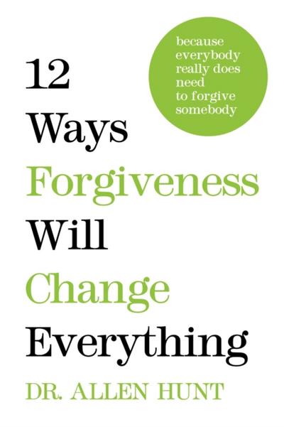 12 Ways Forgiveness Will Change Everything