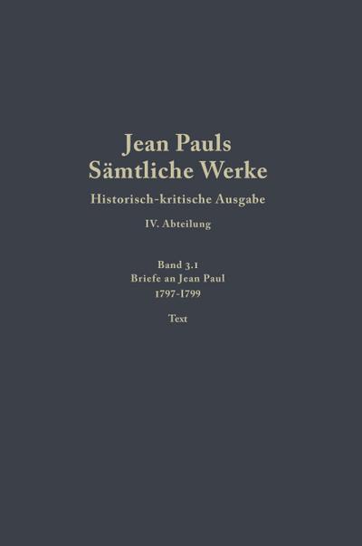 Jean Pauls Sämtliche Werke. Vierte Abteilung: Briefe an Jean Paul 1797 bis 1799, 2 Teile