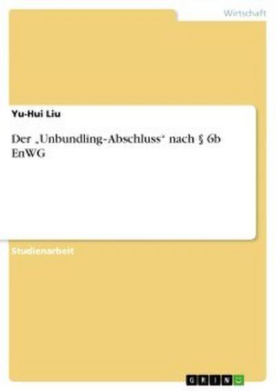 Der "Unbundling-Abschluss" nach § 6b EnWG