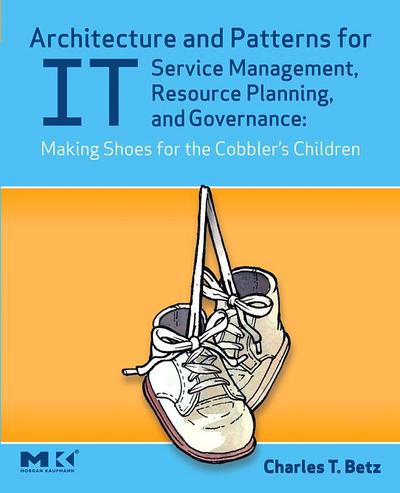 Architecture and Patterns for IT Service Management, Resource Planning, and Governance: Making Shoes for the Cobbler’s Children
