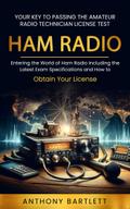 Ham Radio: Your Key to Passing the Amateur Radio Technician License Test (Entering the World of Ham Radio Including the Latest Exam Specifications and How to Obtain Your License)