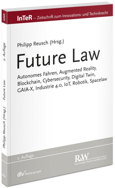 Future Law: Autonomes Fahren, Augmented Reality, Blockchain, Cybersecurity, Digital Twin, GAIA-X, Industrie 4.0, IoT, Robotik, Spacelaw ... für Innovations- und Technikrecht)