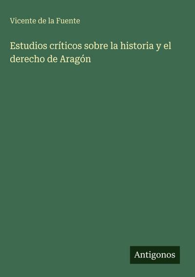 Estudios críticos sobre la historia y el derecho de Aragón