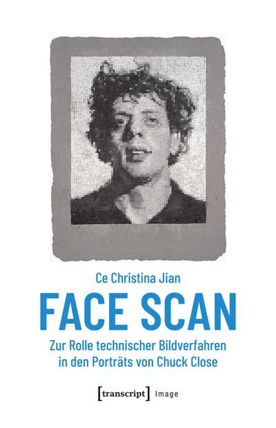 Face Scan - Zur Rolle technischer Bildverfahren in den Porträts von Chuck Close