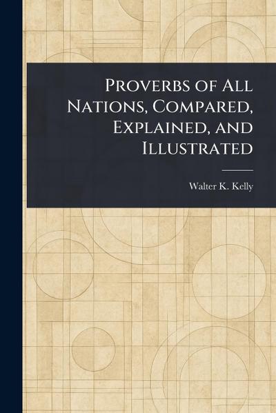 Proverbs of All Nations, Compared, Explained, and Illustrated