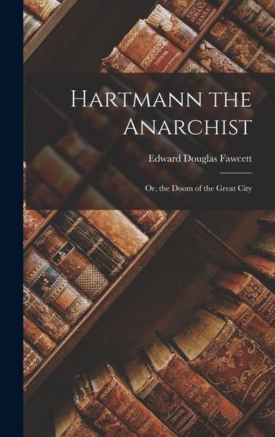 Hartmann the Anarchist: Or, the Doom of the Great City