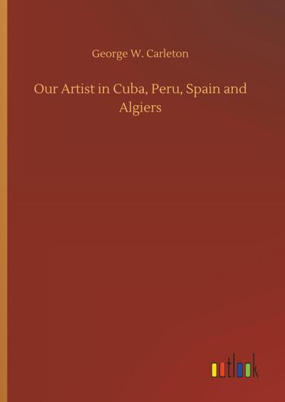 Our Artist in Cuba, Peru, Spain and Algiers