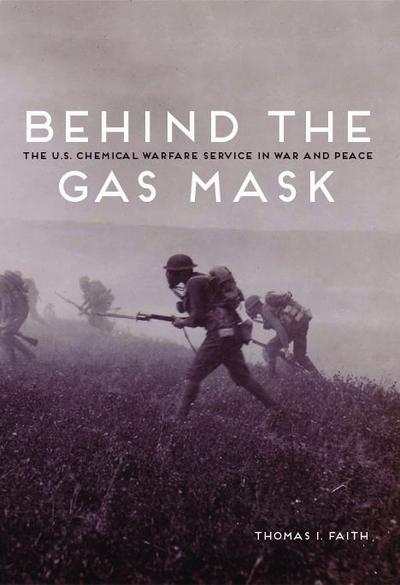 Behind the Gas Mask: The U.S. Chemical Warfare Service in War and Peace