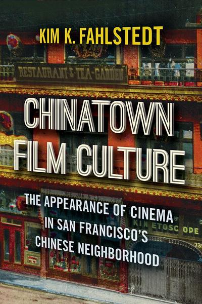 Chinatown Film Culture: The Appearance of Cinema in San Francisco’s Chinese Neighborhood
