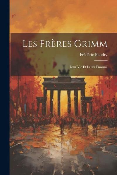 Les Frères Grimm: Leur Vie Et Leurs Travaux