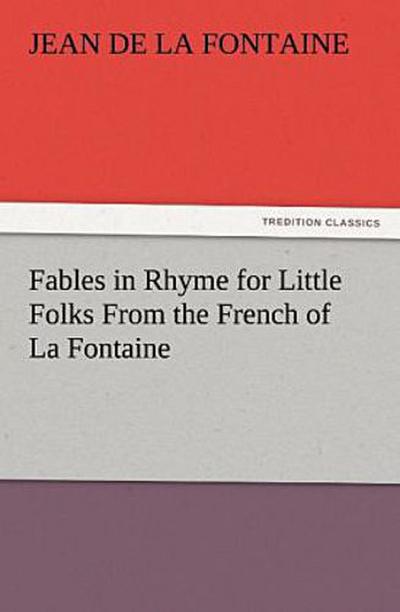 Fables in Rhyme for Little Folks From the French of La Fontaine