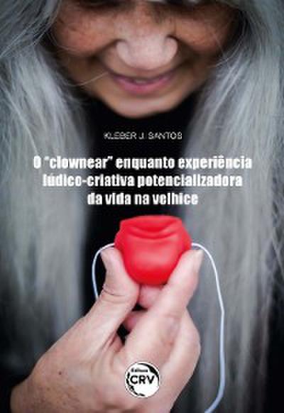 O "clownear" enquanto experiência lúdico-criativa potencializadora da vida na velhice