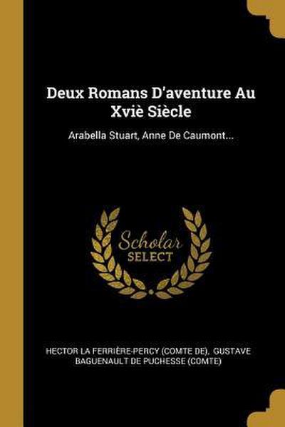 Deux Romans D’aventure Au Xviè Siècle: Arabella Stuart, Anne De Caumont...
