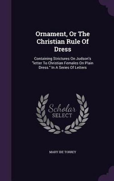 Ornament, or the Christian Rule of Dress: Containing Strictures on Judson’s Letter to Christian Females on Plain Dress. in a Series of Letters