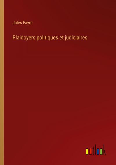 Plaidoyers politiques et judiciaires