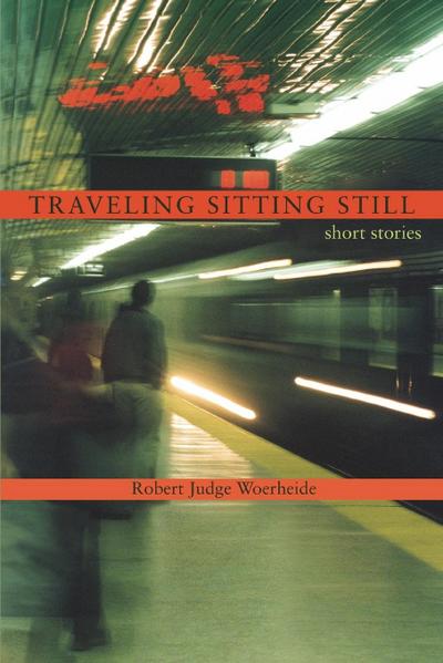 Traveling Sitting Still - Robert Judge Woerheide