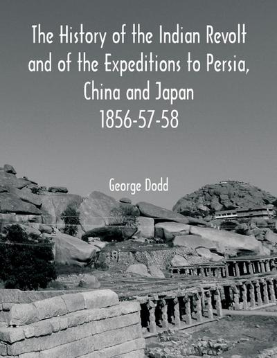 The History of the Indian Revolt and of the Expeditions to Persia, China and Japan 1856-57-58
