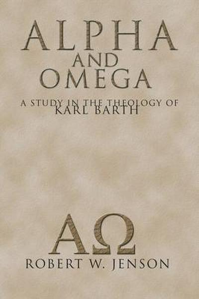 Alpha and Omega: A Study in the Theology of Karl Barth