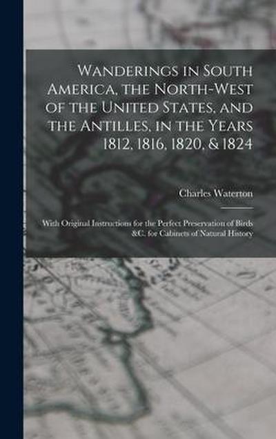 Wanderings in South America, the North-west of the United States, and the Antilles, in the Years 1812, 1816, 1820, & 1824 [microform]