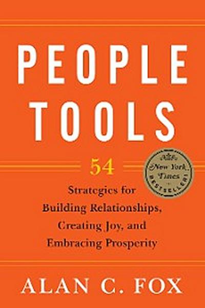People Tools : 54 Strategies for Building Relationships, Creating Joy, and Embracing Prosperity