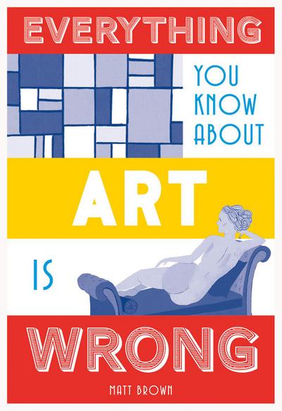 Everything You Know About Art is Wrong (Everything You Know Is Wrong)