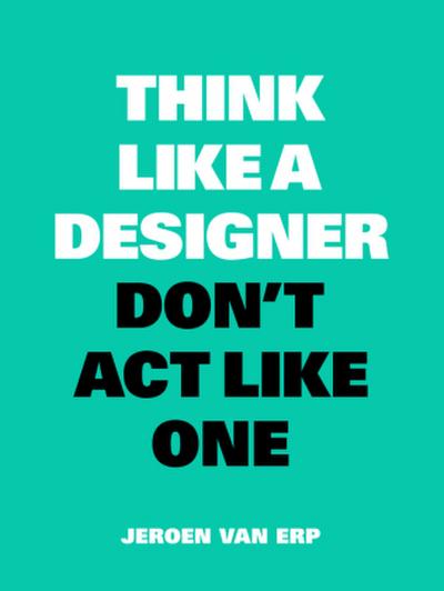 Think Like A Designer, Don’t Act Like One