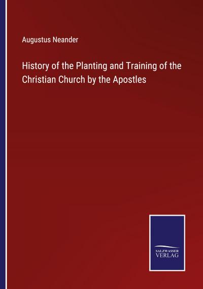 History of the Planting and Training of the Christian Church by the Apostles