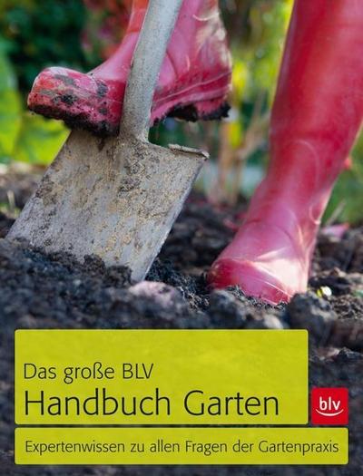 Das große BLV Handbuch Garten: Expertenwissen zu allen Fragen der Gartenpraxis