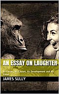 An Essay on Laughter / Its Forms, its Causes, its Development and its Value