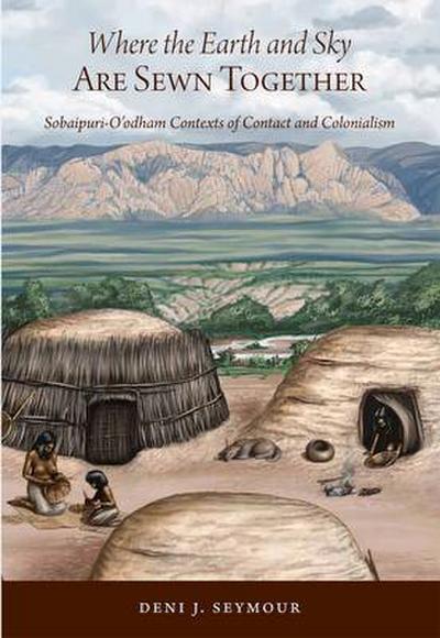 Where the Earth and Sky Are Sewn Together: Sobaípuri-O’Odham Contexts of Contact and Colonialism