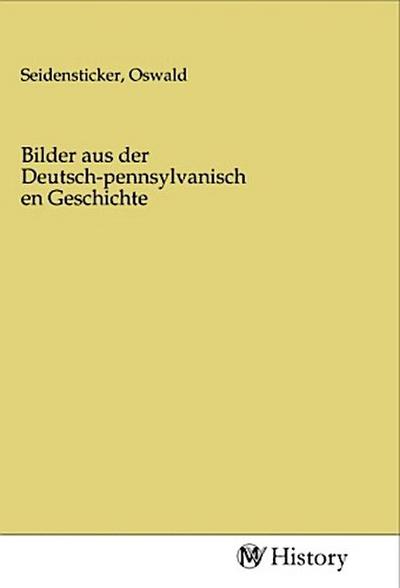 Bilder aus der Deutsch-pennsylvanischen Geschichte