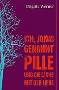 Ich, Jonas, genannt Pille, und die Sache mit der Liebe