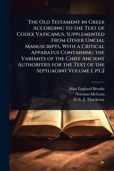 The Old Testament in Greek According to the Text of Codex Vaticanus, Supplemented From Other Uncial Manuscripts, With a Critical Apparatus Containing the Variants of the Chief Ancient Authorities for the Text of the Septuagint Volume 1, pt.2
