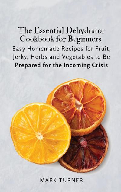 The Essential Dehydrator Cookbook for Beginners