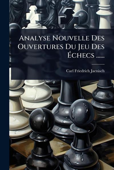 Analyse Nouvelle Des Ouvertures Du Jeu Des Ã&#137;checs ......