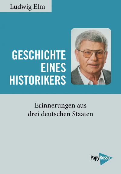 Geschichte eines Historikers: Erinnerungen aus drei deutschen Staaten