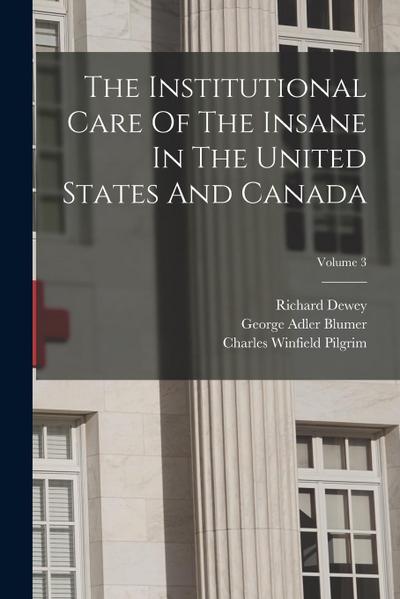 The Institutional Care Of The Insane In The United States And Canada; Volume 3