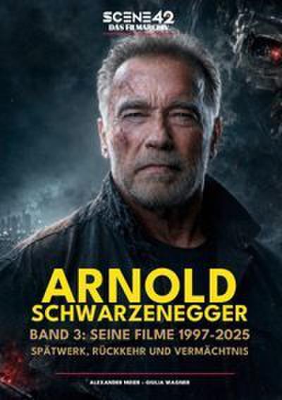 Arnold Schwarzenegger, Band 3: Seine Filme 1997-2025: Spätwerk, Rückkehr und Vermächtnis (Scene 42-Das Filmarchiv)