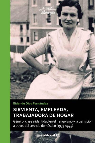 Sirvienta, empleada, trabajadora de hogar : género, clase e identidad en el franquismo y la transición a través del servicio doméstico, 1939-1995