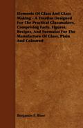 Elements of Glass and Glass Making - A Treatise Designed for the Practical Glassmakers, Comprising Facts, Figures, Recipes, and Formulas for the Manuf