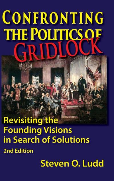 Confronting the Politics of Gridlock, Revisiting the Founding Visions in Search of Solutions