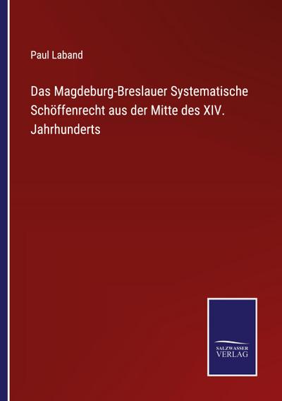 Das Magdeburg-Breslauer Systematische Schöffenrecht aus der Mitte des XIV. Jahrhunderts