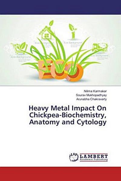 Heavy Metal Impact On Chickpea-Biochemistry, Anatomy and Cytology