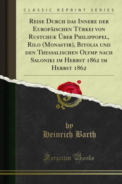 Reise Durch das Innere der Europäischen Türkei von Rustchuk Über Philippopel, Rilo (Monastir), Bitolia und den Thessalischen Olymp nach Saloniki im Herbst 1862 im Herbst 1862