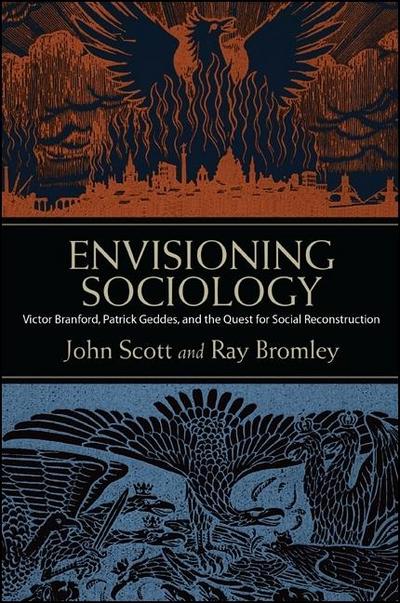 Envisioning Sociology: Victor Branford, Patrick Geddes, and the Quest for Social Reconstruction