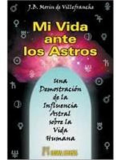 Mi vida ante los astros : una demostración de la influencia astral sobre la vida humana