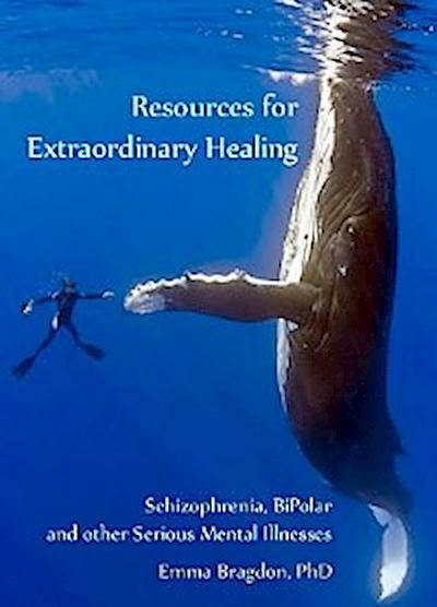 Resources for Extraordinary Healing: Schizophrenia, Bipolar and Other Serious Mental Illnesses