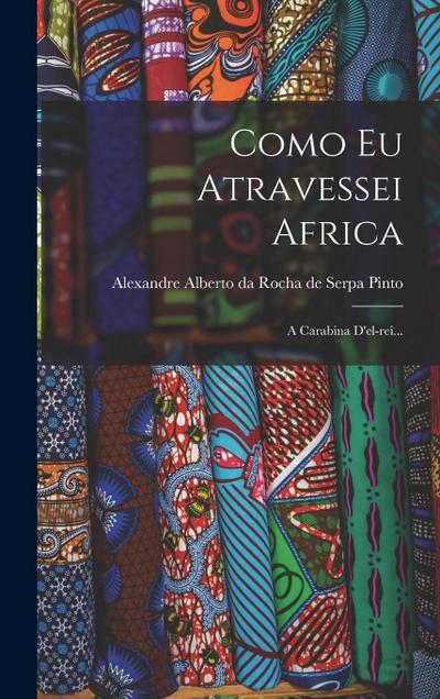 Como Eu Atravessei Africa: A Carabina D’el-rei...